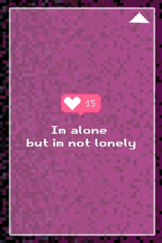 Im Alone But Im Not Lonely: All Purpose 6x9 Blank Lined Notebook Journal Way Better Than A Card Trendy Unique Gift Black and Pink Pixels 8Bit