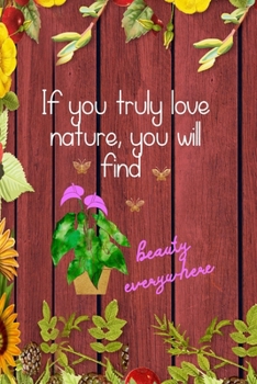 If You Truly Love Nature, You Will Find Beauty Everywhere: All Purpose 6x9 Blank Lined Notebook Journal Way Better Than A Card Trendy Unique Gift Red Wood Gardening