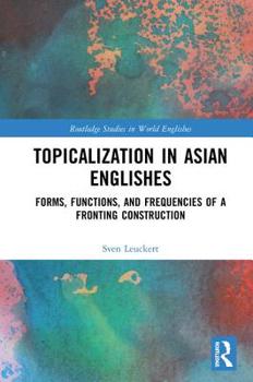 Hardcover Topicalization in Asian Englishes: Forms, Functions, and Frequencies of a Fronting Construction Book