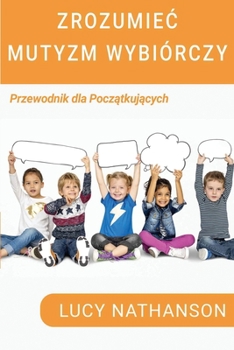 Paperback Zrozumiec Mutyzm Wybiórczy: Przewodnik dla pocz&#261;tkuj&#261;cych [Polish] Book