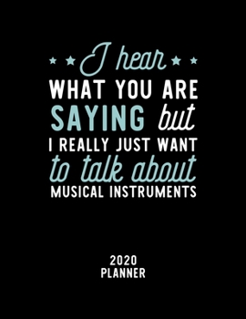 Paperback I Hear What You Are Saying I Really Just Want To Talk About Musical Instruments 2020 Planner: Musical Instruments Fan 2020 Calendar, Funny Design, 202 Book