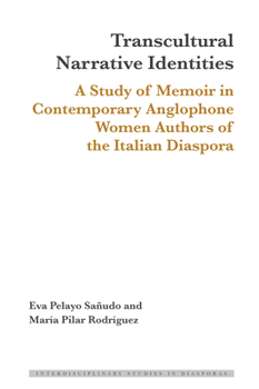 Transcultural Narrative Identities: A Study of Memoir in Contemporary Anglophone Women Authors of the Italian Diaspora (Interdisciplinary Studies in Diasporas, 19)