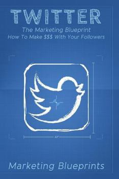 Paperback Twitter: The Marketing Blueprint - How To Make $$$ With Your Followers Book