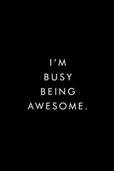 I'm Busy Being Awesome.: Blank Lined Journal, 6x9, 110 Pages, White Paper, Boss, Coworker Notebook, Journal, Diary, Funny Office Journals