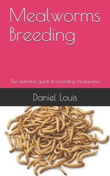 Paperback Mealworms Breeding: The definitive guide to breeding mealworms Book