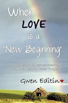 Paperback When LOVE is a "New Beginning"...: A Handbook To Remembering What We Should Never Forget Book