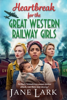 Heartbreak for the Great Western Railway Girls: The compelling BRAND NEW addition to Jane Lark's WWII saga of sisterhood and sacrifice for 2026 - Book #3 of the Great Western Railway Girls