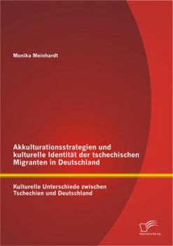 Paperback Akkulturationsstrategien und kulturelle Identität der tschechischen Migranten in Deutschland: Kulturelle Unterschiede zwischen Tschechien und Deutschl [German] Book