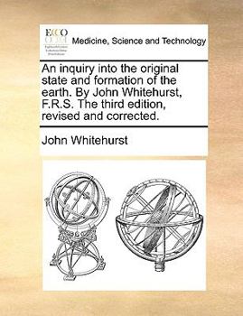 Paperback An inquiry into the original state and formation of the earth. By John Whitehurst, F.R.S. The third edition, revised and corrected. Book