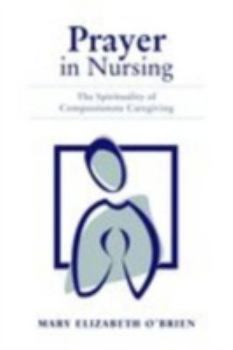 Paperback Prayer in Nursing: The Spirituality of Compassionate Caregiving Book
