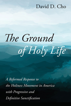 Paperback The Ground of Holy Life: A Reformed Response to the Holiness Movement in America with Progressive and Definitive Sanctification Book