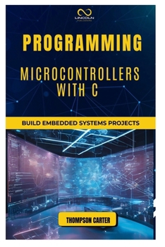 Paperback Programming Microcontrollers with C: Build Embedded Systems Book