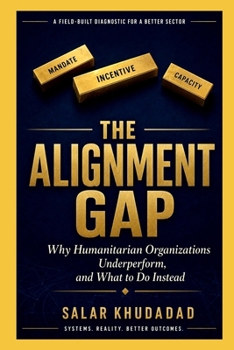 Paperback The Alignment Gap: Why Humanitarian Organizations Underperform, and What to Do Instead Book