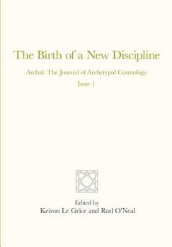 Paperback The Birth of a New Discipline: Archai: The Journal of Archetypal Cosmology, Issue 1 Book