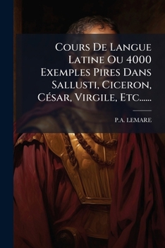 Paperback Cours De Langue Latine Ou 4000 Exemples Pires Dans Sallusti, Ciceron, César, Virgile, Etc...... [French] Book