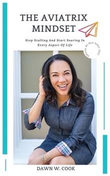 The Aviatrix Mindset: Stop Stalling And Start Start Soaring In Every Aspect Of Life