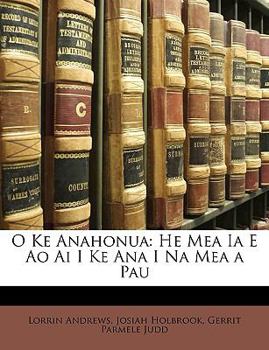 Paperback O Ke Anahonua: He Mea Ia E Ao AI I Ke Ana I Na Mea a Pau [Hawaiian] Book