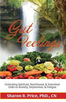 Paperback Gut Feelings: Unlocking Spiritual, Nutritional, & Intestinal Links to Anxiety, Depression, & Fatigue Book