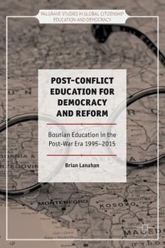 Hardcover Post-Conflict Education for Democracy and Reform: Bosnian Education in the Post-War Era, 1995-2015 Book