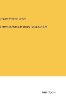 Hardcover Lettres inédites de Henry IV; Recueillies [French] Book