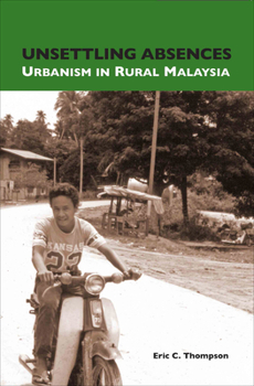 Paperback Unsettling Absences: Urbanism in Rural Malaysia Book