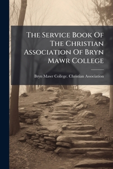 The Service Book Of The Christian Association Of Bryn Mawr College...
