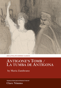 Antigone’s Tomb / La tumba de Antígona: by María Zambrano (Aris & Phillips Hispanic Classics)
