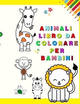Paperback Animali Libro da Colorare per Bambini: Il mio primo libro da colorare con animali adorabili Divertimento ed educativo Pagine da colorare per bambini d [Italian] Book