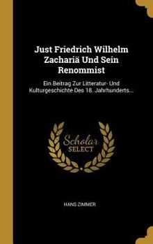 Hardcover Just Friedrich Wilhelm Zachariä Und Sein Renommist: Ein Beitrag Zur Litteratur- Und Kulturgeschichte Des 18. Jahrhunderts... [German] Book