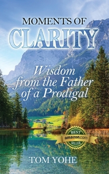 Paperback Moments of Clarity: Wisdom from the Father of a Prodigal Book