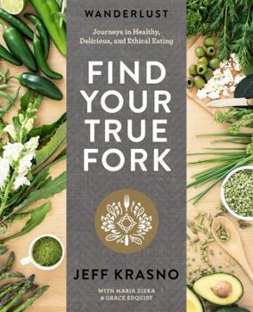 Hardcover Wanderlust Find Your True Fork: Journeys in Healthy, Delicious, and Ethical Eating: A Cookbook Book
