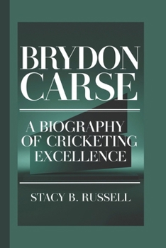 BRYDON CARSE: A BIOGRAPHY OF CRICKETING EXCELLENCE