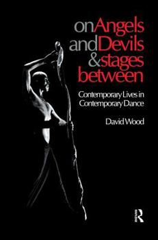 Hardcover On Angels and Devils and Stages Between: Contemporary Lives in Contemporary Dance Book