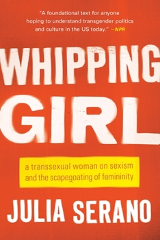 Paperback Whipping Girl: A Transsexual Woman on Sexism and the Scapegoating of Femininity Book