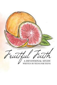 Paperback Fruitful Faith: A Devotional Study Written by Teens for Teens Book