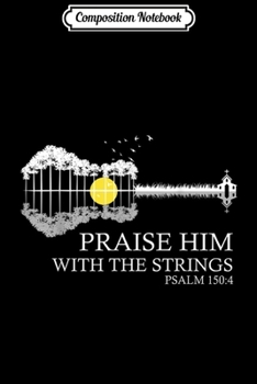 Composition Notebook: Praise Him With The Strings Christian Guitar Player  Journal/Notebook Blank Lined Ruled 6x9 100 Pages