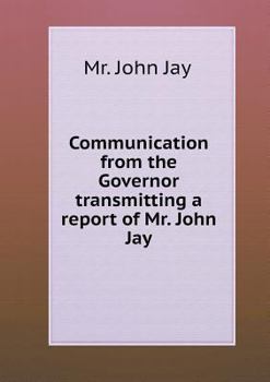 Paperback Communication from the Governor transmitting a report of Mr. John Jay Book