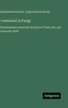 I rossiniani in Parigi: Trattenimento musicale da darsi al Teatro Re, nel carnovale 1838 (Italian Edition)