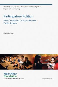 Participatory Politics: Next-Generation Tactics to Remake Public Spheres - Book  of the John D. and Catherine T. MacArthur Foundation Reports on Digital Media and Learning