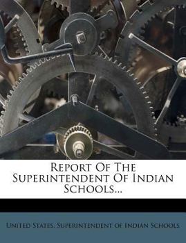 Paperback Report of the Superintendent of Indian Schools... Book