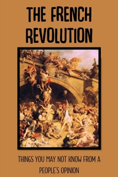 The French Revolution: Things You May Not Know From A People's Opinion: French Revolution Historical Significance