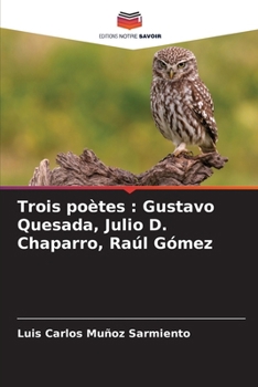 Trois poètes: Gustavo Quesada, Julio D. Chaparro, Raúl Gómez (French Edition)