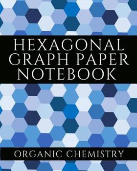 Paperback Hexagonal Graph Paper Notebook: Organic Chemistry Workbook (Hexagon Science Series 4) Book