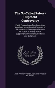 Hardcover The So-Called Peters-Hilprecht Controversy: Part I. Proceedings of the Committee Appointed by the Board of Trustees of the University of Pennsylvania Book