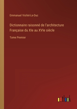Dictionnaire Raisonn� de l'Architecture Fran�aise Du XIE Au Xvie Si�cle