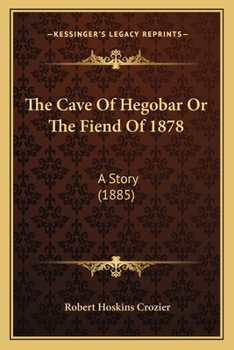 Paperback The Cave Of Hegobar Or The Fiend Of 1878: A Story (1885) Book