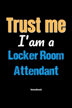 Paperback Trust Me I'm A Locker Room Attendant Notebook - Locker Room Attendant Funny Gift: Lined Notebook / Journal Gift, 120 Pages, 6x9, Soft Cover, Matte Fin Book