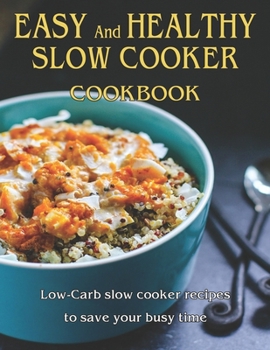 Paperback Easy and Healthy Slow Cooker Cookbook: Low-Carb slow cooker recipes to save your busy time Book