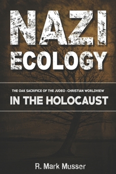 Paperback Nazi Ecology: The Oak Sacrifice of the Judeo-Christian Worldview in the Holocaust Book