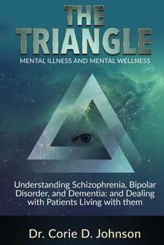 The Triangle Mental Illness and Mental Wellness: Understanding Schizophrenia, Bipolar Disorder, and Dementia; and Dealing with Patients Living with them